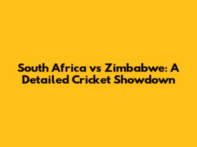 South Africa vs Zimbabwe: A Detailed Cricket Showdown