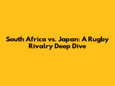 South Africa vs. Japan: A Rugby Rivalry Deep Dive