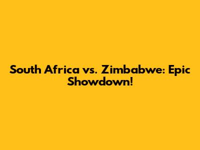 South Africa vs. Zimbabwe: Epic Showdown!