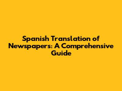 Spanish Translation of Newspapers: A Comprehensive Guide