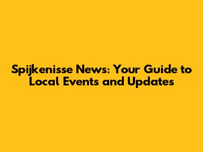 Spijkenisse News: Your Guide to Local Events and Updates