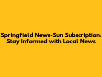 Springfield News-Sun Subscription: Stay Informed with Local News