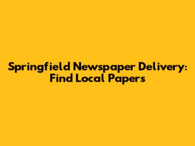 Springfield Newspaper Delivery: Find Local Papers