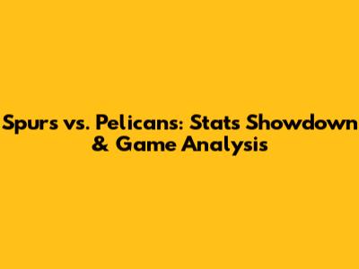 Spurs vs. Pelicans: Stats Showdown & Game Analysis