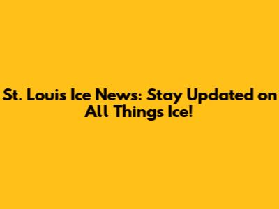 St. Louis Ice News: Stay Updated on All Things Ice!