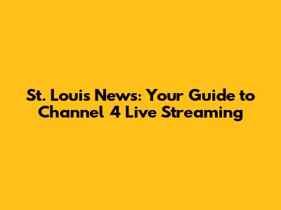 St. Louis News: Your Guide to Channel 4 Live Streaming