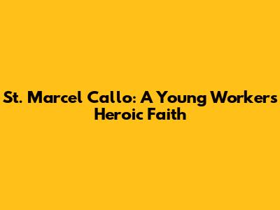 St. Marcel Callo: A Young Worker's Heroic Faith