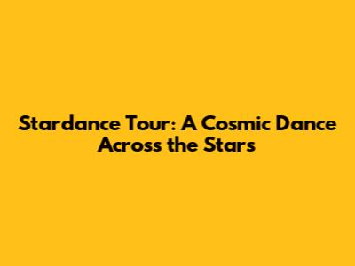 Stardance Tour: A Cosmic Dance Across the Stars
