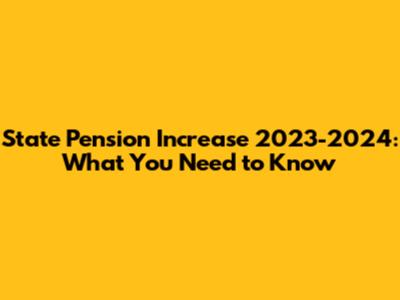 State Pension Increase 2023-2024: What You Need to Know