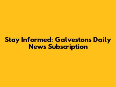Stay Informed: Galveston's Daily News Subscription