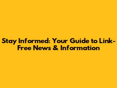 Stay Informed: Your Guide to Link-Free News & Information