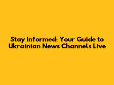 Stay Informed: Your Guide to Ukrainian News Channels Live