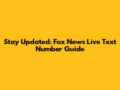 Stay Updated: Fox News Live Text Number Guide