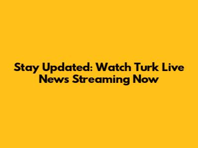 Stay Updated: Watch Turk Live News Streaming Now