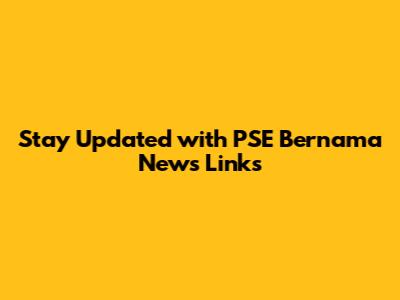 Stay Updated with PSE Bernama News Links