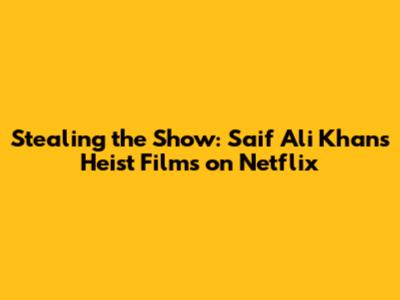 Stealing the Show: Saif Ali Khan's Heist Films on Netflix