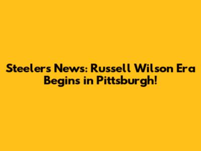 Steelers News: Russell Wilson Era Begins in Pittsburgh!