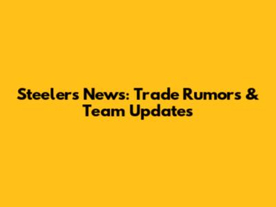 Steelers News: Trade Rumors & Team Updates