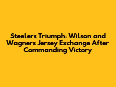 Steelers Triumph: Wilson and Wagner's Jersey Exchange After Commanding Victory