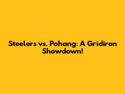 Steelers vs. Pohang: A Gridiron Showdown!
