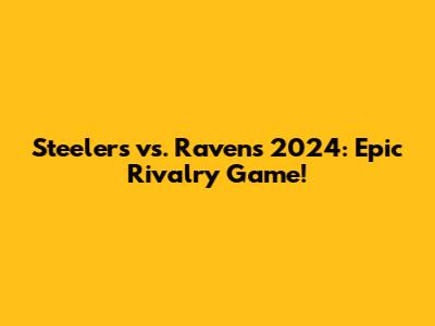 Steelers vs. Ravens 2024: Epic Rivalry Game!
