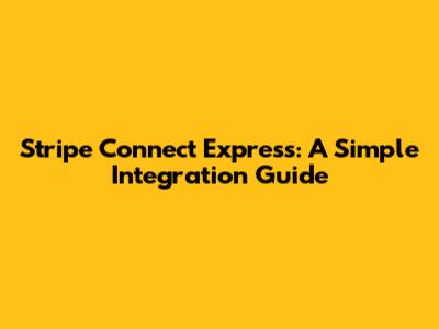 Stripe Connect Express: A Simple Integration Guide