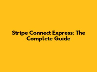 Stripe Connect Express: The Complete Guide