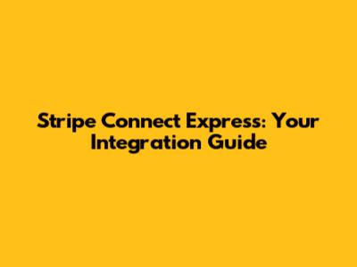 Stripe Connect Express: Your Integration Guide