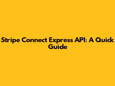Stripe Connect Express API: A Quick Guide