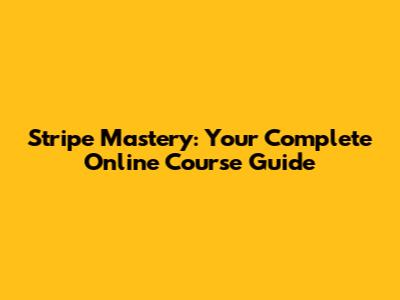 Stripe Mastery: Your Complete Online Course Guide