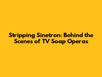 Stripping Sinetron: Behind the Scenes of TV Soap Operas