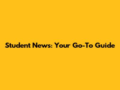 Student News: Your Go-To Guide