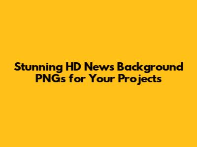 Stunning HD News Background PNGs for Your Projects