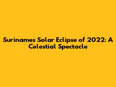 Suriname's Solar Eclipse of 2022: A Celestial Spectacle