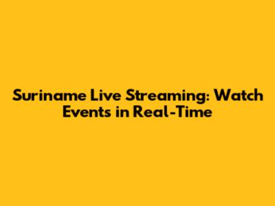 Suriname Live Streaming: Watch Events in Real-Time