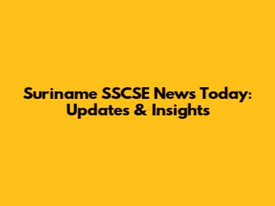 Suriname SSCSE News Today: Updates & Insights
