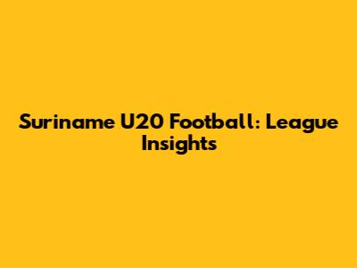 Suriname U20 Football: League Insights