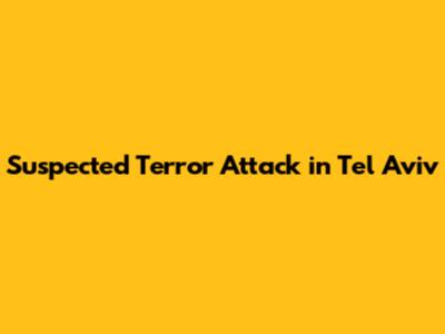 Suspected Terror Attack in Tel Aviv