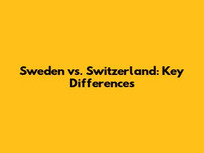 Sweden vs. Switzerland: Key Differences