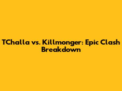 T'Challa vs. Killmonger: Epic Clash Breakdown