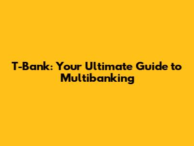T-Bank: Your Ultimate Guide to Multibanking