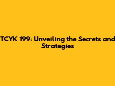 TCYK 199: Unveiling the Secrets and Strategies