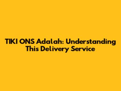 TIKI ONS Adalah: Understanding This Delivery Service