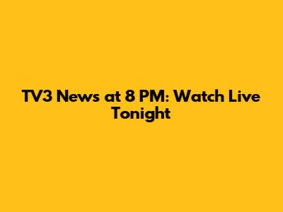 TV3 News at 8 PM: Watch Live Tonight