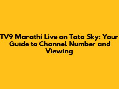 TV9 Marathi Live on Tata Sky: Your Guide to Channel Number and Viewing