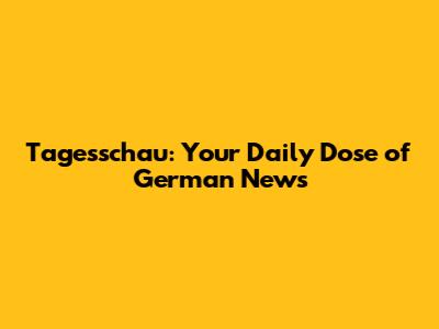 Tagesschau: Your Daily Dose of German News
