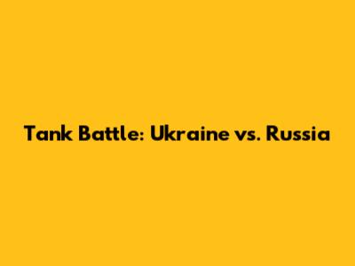 Tank Battle: Ukraine vs. Russia
