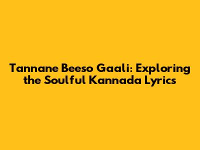 Tannane Beeso Gaali: Exploring the Soulful Kannada Lyrics