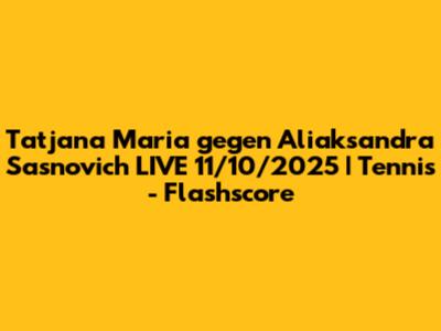 Tatjana Maria gegen Aliaksandra Sasnovich LIVE 11/10/2025 | Tennis - Flashscore