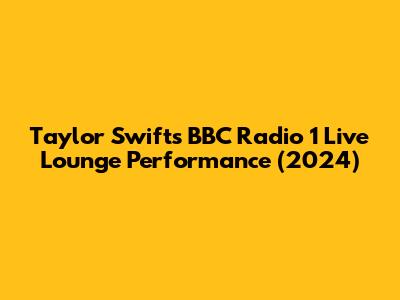Taylor Swift's BBC Radio 1 Live Lounge Performance (2024)